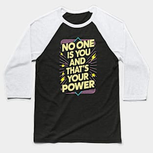 No One Is You And That is Your Power. Motivtional Baseball T-Shirt